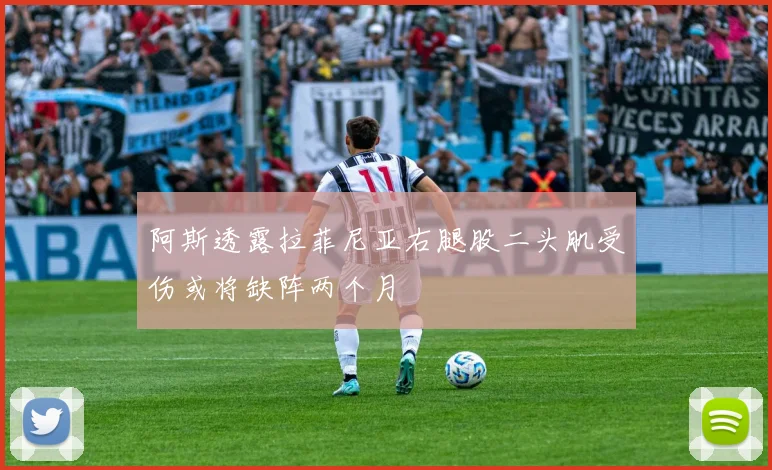 阿斯透露拉菲尼亚右腿股二头肌受伤或将缺阵两个月