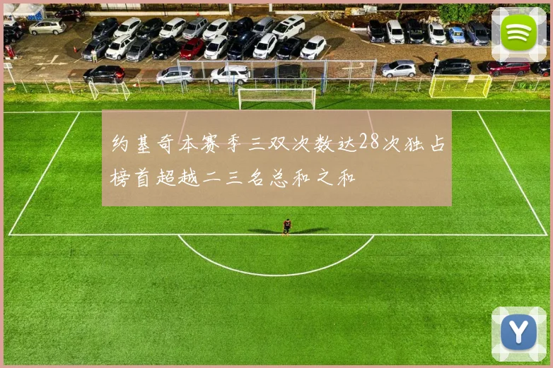 约基奇本赛季三双次数达28次独占榜首超越二三名总和之和